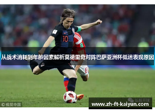 从战术消耗到年龄因素解析莫德里奇对阵巴萨亚洲杯低迷表现原因