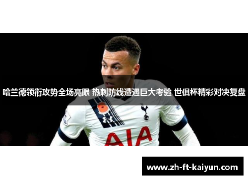 哈兰德领衔攻势全场亮眼 热刺防线遭遇巨大考验 世俱杯精彩对决复盘