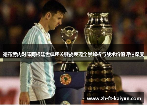 德布劳内对阵阿根廷世俱杯关键战表现全景解析与战术价值评估深度